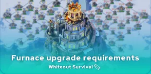 Whiteout Survival Furnace upgrade requirements