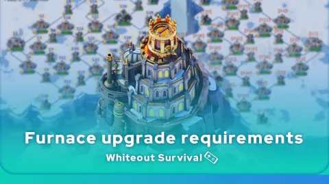 Whiteout Survival Furnace upgrade requirements