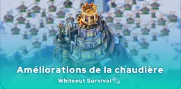 améliorations de la chaudière de Whiteout Survival