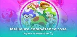 Meilleure compétence rose Legend of Mushroom