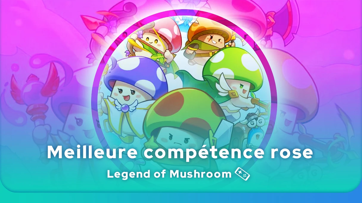 Meilleure compétence rose Legend of Mushroom